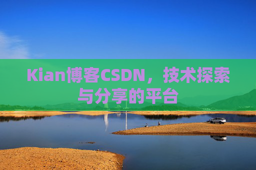 Kian博客CSDN，技术探索与分享的平台